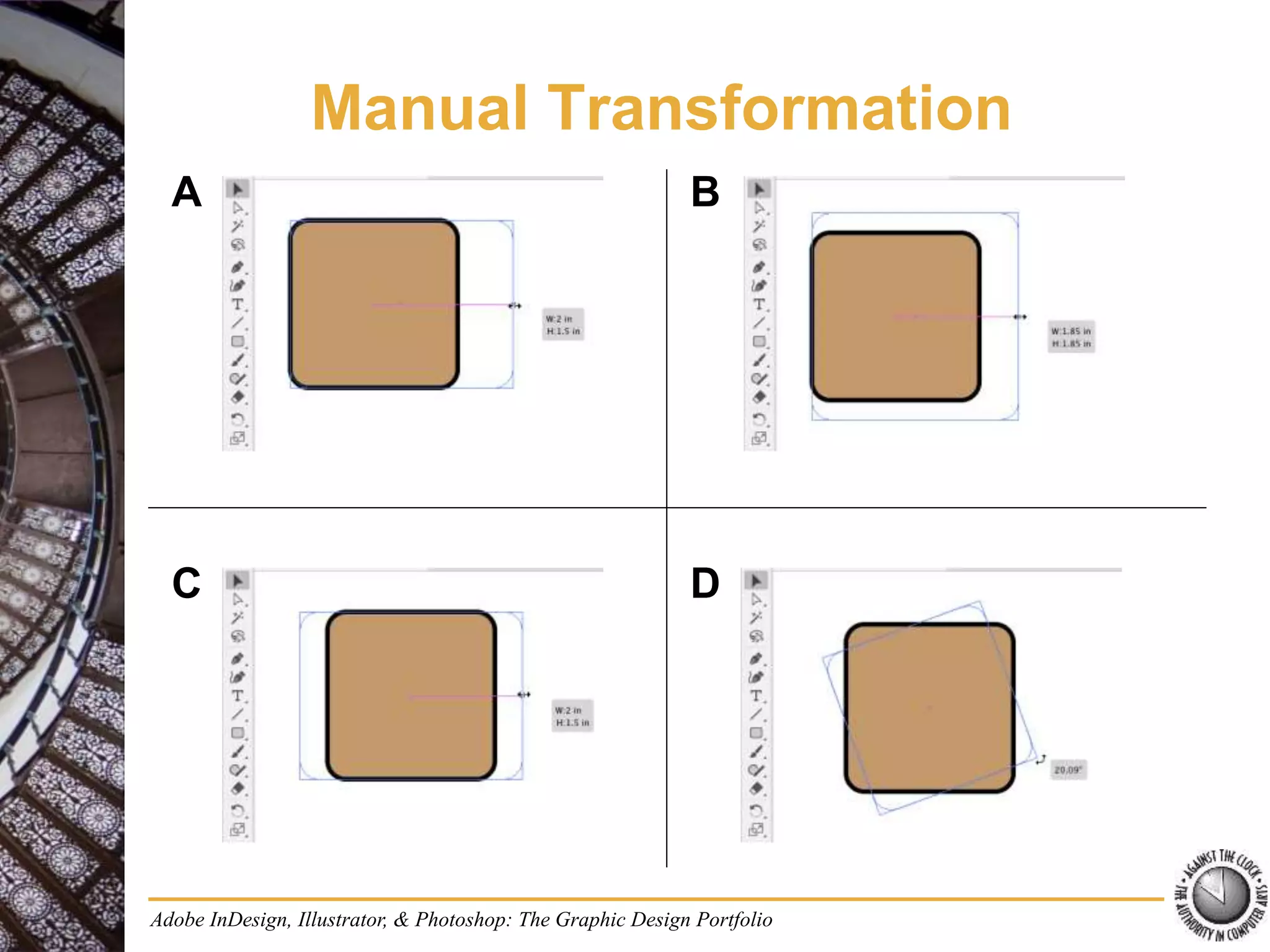 Adobe InDesign, Illustrator, & Photoshop: The Graphic Design Portfolio
Manual Transformation
A B
C D
 