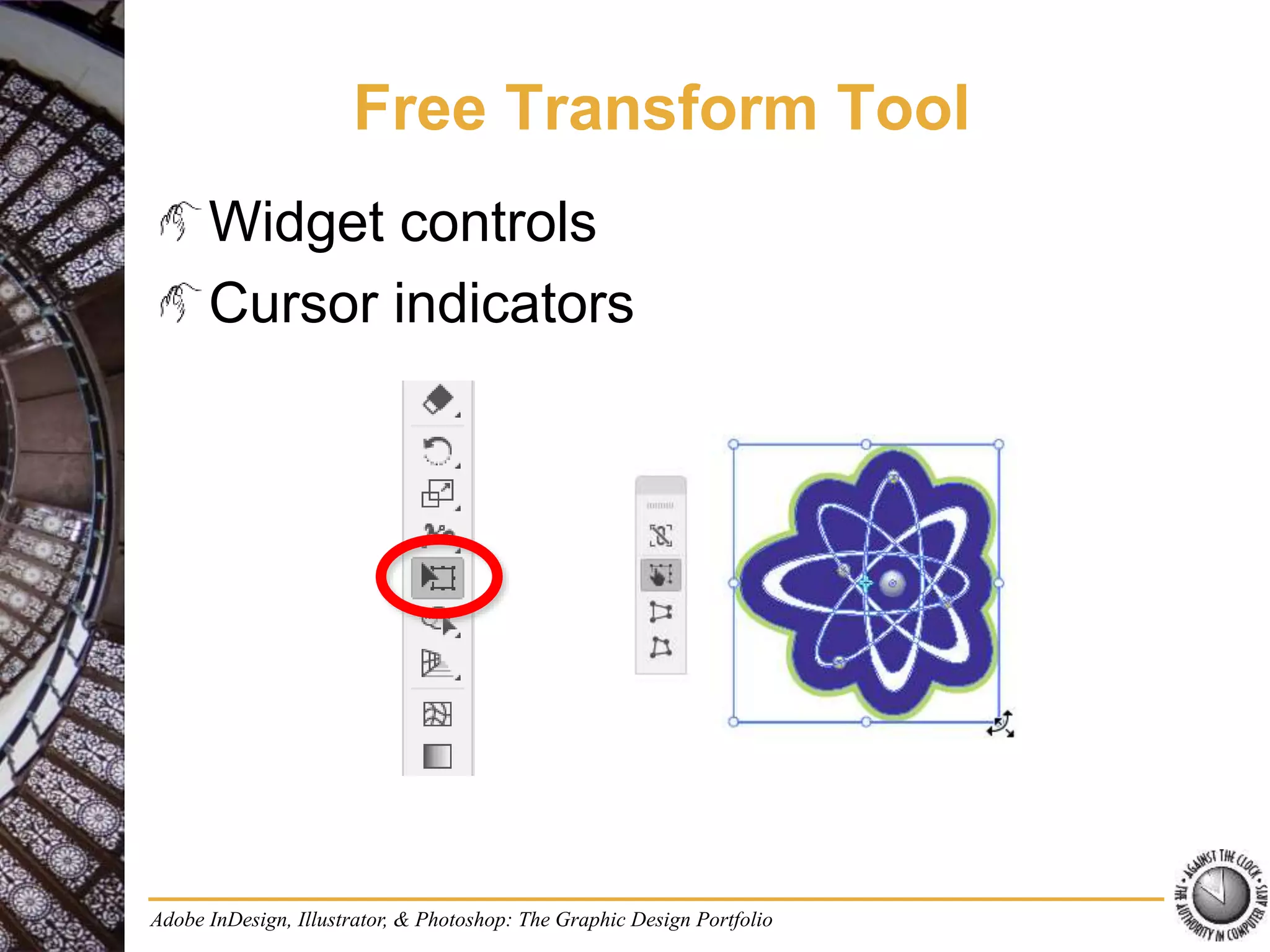 Free Transform Tool
Widget controls
Cursor indicators
Adobe InDesign, Illustrator, & Photoshop: The Graphic Design Portfolio
 