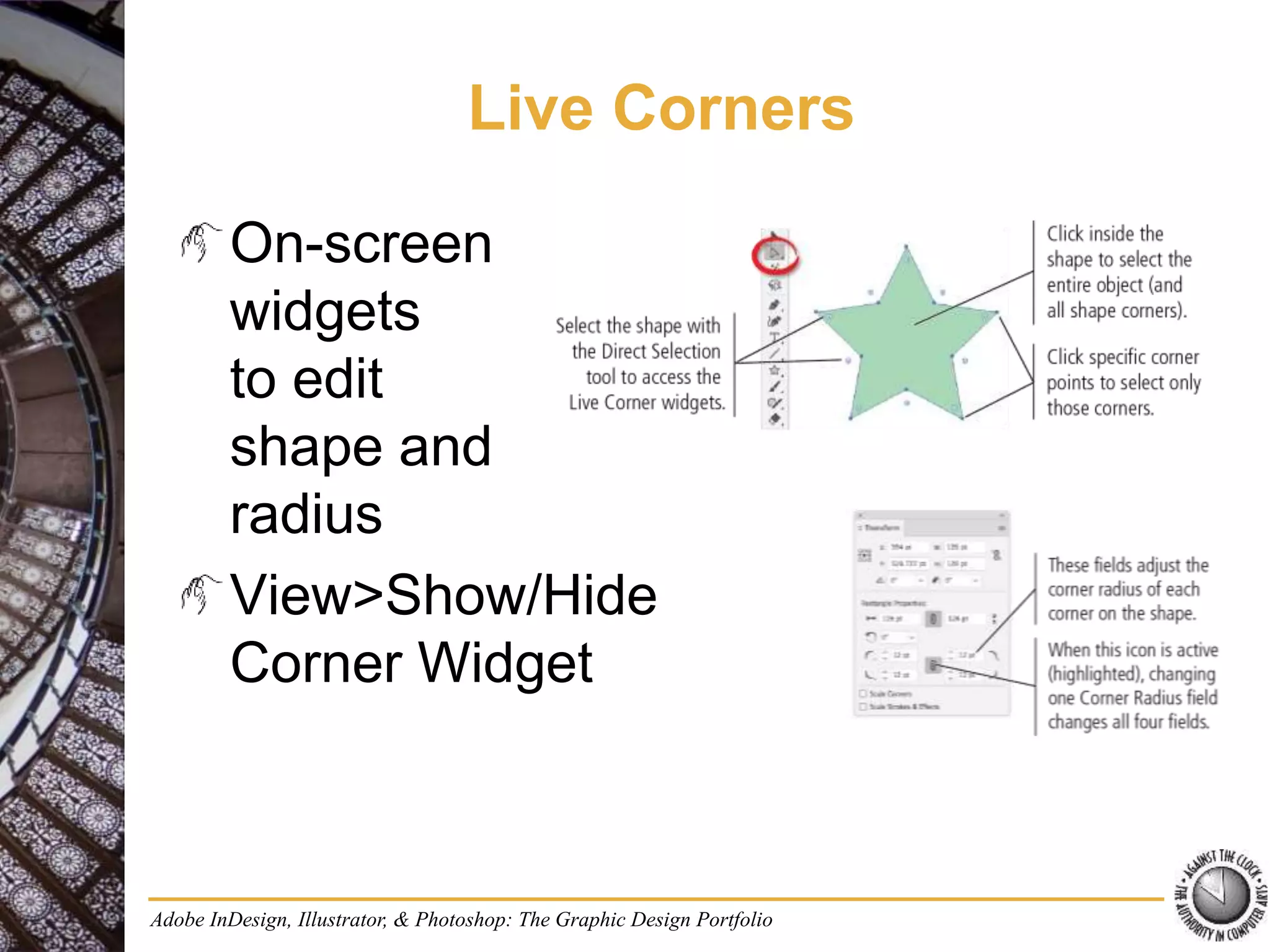 Live Corners
On-screen
widgets
to edit
shape and
radius
View>Show/Hide
Corner Widget
Adobe InDesign, Illustrator, & Photoshop: The Graphic Design Portfolio
 