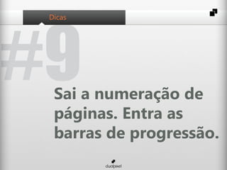 #9
 Dicas




  Sai a numeração de
  páginas. Entra as
  barras de progressão.
 