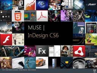 MUSE - a web sem códigos




                                                         MUSE | the world
                                                          Changing
                                                            through digital
                                                         InDesign CS6
                                                                              experiences




© 2011 Adobe Systems Incorporated. All Rights Reserved. Adobe Confidential.
 