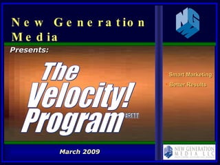 March 2009 ,[object Object],[object Object],Presents: The Velocity! Program New Generation Media 
