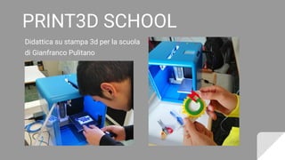 PRINT3D SCHOOL
Didattica su stampa 3d per la scuola
di Gianfranco Pulitano
 