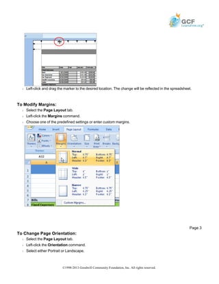 Š Left-click and drag the marker to the desired location. The change will be reflected in the spreadsheet.
To Modify Margins:
Š Select the Page Layout tab.
Š Left-click the Margins command.
Š Choose one of the predefined settings or enter custom margins.
To Change Page Orientation:
Š Select the Page Layout tab.
Š Left-click the Orientation command.
Š Select either Portrait or Landscape.
Page 3
©1998-2013 Goodwill Community Foundation, Inc. All rights reserved.
 