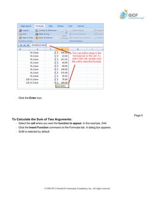 Š Click the Enter icon.
To Calculate the Sum of Two Arguments:
Š Select the cell where you want the function to appear. In this example, G44.
Š Click the Insert Function command on the Formulas tab. A dialog box appears.
Š SUM is selected by default.
Page 5
©1998-2013 Goodwill Community Foundation, Inc. All rights reserved.
 