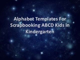 Alphabet Templates For
Scrapbooking ABCD Kids in
Kindergarten
 
