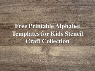 Free Printable Alphabet
Templates for Kids Stencil
Craft Collection
 