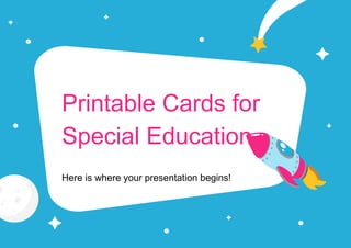 Printable Cards for
Special Education
Here is where your presentation begins!
 
