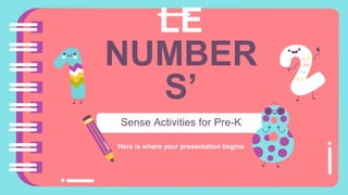 LE
NUMBER
S’
Here is where your presentation begins
Sense Activities for Pre-K
 