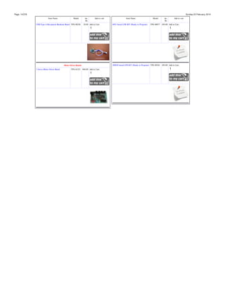 Page: 14/378

Sunday 23 February, 2014
Item Name

Model

USB Type-A Receptacle Breakout Board TPS-00226

inc.
Rs.

Add to cart

20.00 Add to Cart:

Motor Driver Boards
3 Servo Motor Driver Board

TPS-01221 900.00 Add to Cart:

Item Name
8051 based LFR KIT (Ready to Program)

Model

inc.
Rs.

Add to cart

TPS-00877 450.00 Add to Cart:

A
VR28 based LFR KIT (Ready to Program) TPS-00762 450.00 Add to Cart:

 
