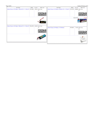 Page: 20/378

Sunday 23 February, 2014
Item Name

Model

inc. Rs.

Add to cart

Lithium Polymer LI-PO Battery 1500mAh-20C-11.1V-Max25C TPS-00800 1,800.00 Add to Cart:

Item Name

Model

inc. Rs.

Add to cart

Lithium Polymer LI-PO Battery 5200mAh-10C-11.1V-Max15C TPS-00799 3,200.00 Add to Cart:

Special offer

Lithium Polymer LI-PO Battery 3000mAh-25C-11.1V-Max35C TPS-00798 2,200.00 Add to Cart:
Lithium Polymer LI-PO Battery 7.4V/1000mAh

TPS-00017

525.00 Add to Cart:

2,800.00

 