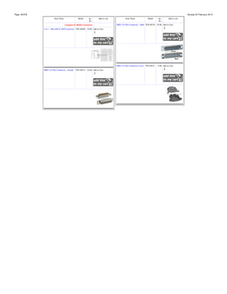 Page: 46/378

Sunday 23 February, 2014
Item Name

Model

inc.
Rs.

Add to cart

Computer & Mobile Connectors

Item Name

Model

inc.
Rs.

Add to cart

DB25 (25 Pin) Connector - Male TPS-00210 10.00 Add to Cart:

2 in 1 - MicroSD & SIM Connector TPS-00209 25.00 Add to Cart:

DB25 (25 Pin) Connector Cover TPS-00211
DB25 (25 Pin) Connector - Female

TPS-00213 10.00 Add to Cart:

8.00 Add to Cart:

 