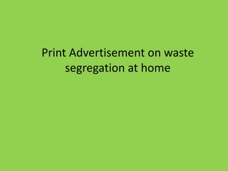 Print Advertisement on waste 
segregation at home 
 