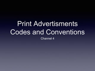 Print Advertisments
Codes and Conventions
Channel 4
 