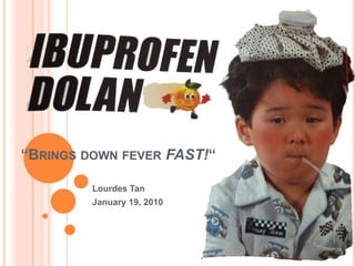 “Brings down fever FAST!“ Lourdes Tan January 19, 2010 
