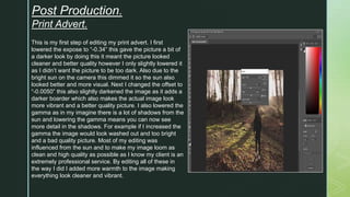 z
Post Production.
Print Advert.
This is my first step of editing my print advert. I first
lowered the expose to “-0.34” t...