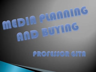 MEDIA PLANNING  AND BUYING PROFESSOR GITA 