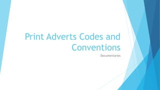 Print Adverts Codes and
Conventions
Documentaries
 