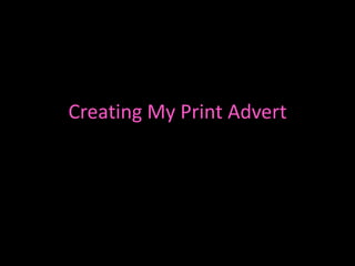 Creating My Print Advert
 