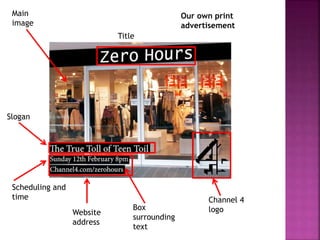 Channel 4
logo
Slogan
Scheduling and
time
Main
image
Title
Box
surrounding
text
Website
address
Our own print
advertisement
 