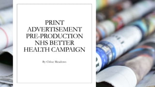PRINT
ADVERTISEMENT
PRE-PRODUCTION
NHS BETTER
HEALTH CAMPAIGN
By Chloe Meadows
 