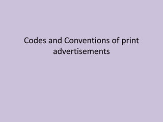 Codes and Conventions of print
advertisements
 