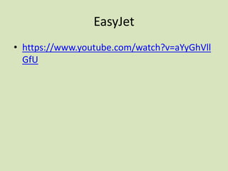 EasyJet
• https://www.youtube.com/watch?v=aYyGhVll
GfU
 