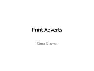 Print Adverts
Kiera Brown
 