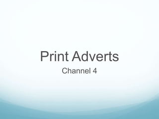 Print Adverts
Channel 4
 