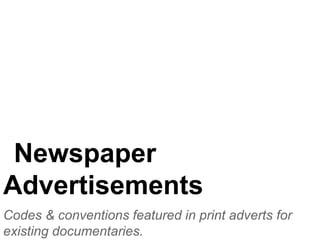 Newspaper
Advertisements
Codes & conventions featured in print adverts for
existing documentaries.
 
