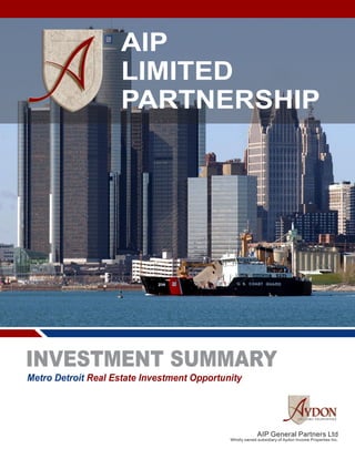 AIP General Partners Ltd
Wholly owned subsidiary of Aydon Income Properties Inc.
AIP
LIMITED
PARTNERSHIP
Metro Detroit Real Estate Investment Opportunity
INVESTMENT SUMMARY
 