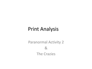Print Analysis
Paranormal Activity 2
&
The Crazies
 