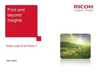 Print and
 beyond
 insights




Does it pay to be Green ?




Roger Christiansen
Jan 2013
 