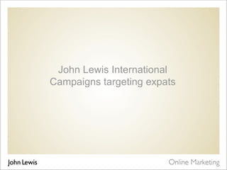 John Lewis International  Campaigns targeting expats  