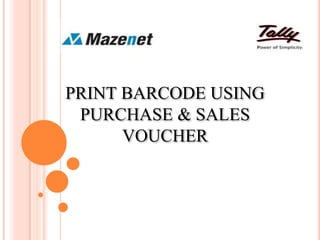 PRINT BARCODE USING
PURCHASE & SALES
VOUCHER
 