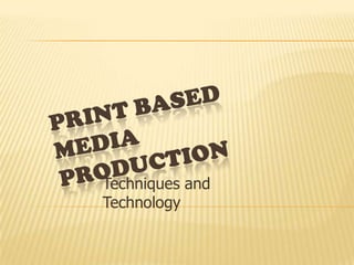 Print Based Media Production Techniques and Technology 