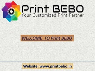 Website: www.printbebo.in
WELCOME TO Print BEBO
 