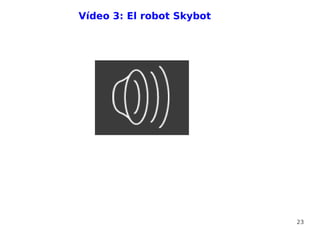 Vídeo 3: El robot Skybot




                           23
 
