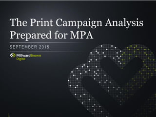 The Print Campaign Analysis
Prepared for MPA
SEPTEMBER 2015
 