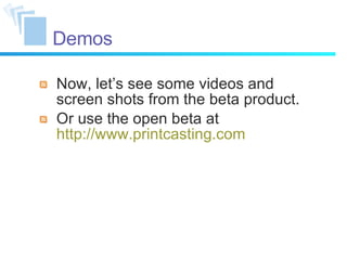 Demos Now, let’s see some videos and screen shots from the beta product. Or use the open beta at  http://www.printcasting.com 