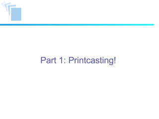 Part 1: Printcasting! 