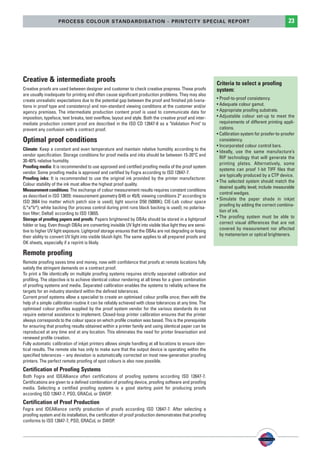 PSO-UPM-GB:SEE 25/11/11 19:23 Page23




                            PROCESS COLOUR STANDARDISATION - PRINTCITY SPECIAL REPORT                                                                      23




        Creative & intermediate proofs                                                                              Criteria to select a proofing
        Creative proofs are used between designer and customer to check creative prepress. These proofs             system:
        are usually inadequate for printing and often cause significant production problems. They may also
        create unrealistic expectations due to the potential gap between the proof and finished job (varia-         • Proof-to-proof consistency.
        tions in proof type and consistency) and non-standard viewing conditions at the customer and/or             • Adequate colour gamut.
        agency premises. The intermediate production content proof is used to communicate data for                  • Appropriate proofing substrate.
        imposition, typeface, text breaks, text overflow, layout and style. Both the creative proof and inter-      • Adjustable colour set-up to meet the
        mediate production content proof are described in the ISO CD 12647-8 as a "Validation Print" to               requirements of different printing appli-
        prevent any confusion with a contract proof.                                                                  cations.
                                                                                                                    • Calibration system for proofer-to-proofer
        Optimal proof conditions                                                                                      consistency.
                                                                                                                    • Incorporated colour control bars.
        Climate: Keep a constant and even temperature and maintain relative humidity according to the
                                                                                                                    • Ideally, use the same manufacture’s
        vendor specification. Storage conditions for proof media and inks should be between 15-20°C and
                                                                                                                      RIP technology that will generate the
        30-40% relative humidity.
                                                                                                                      printing plates. Alternatively, some
        Prooﬁng media: It is recommended to use approved and certified proofing media of the proof system
                                                                                                                      systems can proof 1-bit TIFF files that
        vendor. Some proofing media is approved and certified by Fogra according to ISO 12647-7.
                                                                                                                      are typically produced by a CTP device.
        Prooﬁng inks: It is recommended to use the original ink provided by the printer manufacturer.
                                                                                                                    • The selected system should match the
        Colour stability of the ink must allow the highest proof quality.
                                                                                                                      desired quality level; include measurable
        Measurement conditions: The exchange of colour measurement results requires constant conditions
                                                                                                                      control wedges.
        as described in ISO 13655: measurement geometry 0/45 or 45/0; viewing conditions 2° according to
                                                                                                                    • Simulate the paper shade in inkjet
        ISO 3664 (no matter which patch size is used); light source D50 (5000K); CIE-Lab colour space
                                                                                                                      proofing by adding the correct combina-
        (L*a*b*); white backing (for process control during print runs black backing is used); no polarisa-
                                                                                                                      tion of ink.
        tion filter; DeltaE according to ISO 13655.
                                                                                                                    • The proofing system must be able to
        Storage of prooﬁng papers and proofs: Papers brightened by OBAs should be stored in a lightproof
                                                                                                                      correct visual differences that are not
        folder or bag. Even though OBAs are converting invisible UV light into visible blue light they are sensi-
        tive to higher UV light exposure. Lightproof storage ensures that the OBAs are not degrading or losing        covered by measurement nor affected
        their ability to convert UV light into visible bluish light. The same applies to all prepared proofs and      by metamerism or optical brighteners.
        OK sheets, especially if a reprint is likely.

        Remote proofing
        Remote proofing saves time and money, now with confidence that proofs at remote locations fully
        satisfy the stringent demands on a contract proof.
        To print a file identically on multiple proofing systems requires strictly separated calibration and
        profiling. The objective is to achieve identical colour rendering at all times for a given combination
        of proofing systems and media. Separated calibration enables the systems to reliably achieve the
        targets for an industry standard within the defined tolerances.
        Current proof systems allow a specialist to create an optimised colour profile once; then with the
        help of a simple calibration routine it can be reliably achieved with close tolerances at any time. The
        optimised colour profiles supplied by the proof system vendor for the various standards do not
        require external assistance to implement. Closed-loop printer calibration ensures that the printer
        always corresponds to the colour space on which profile creation was based. This is the prerequisite
        for ensuring that proofing results obtained within a printer family and using identical paper can be
        reproduced at any time and at any location. This eliminates the need for printer linearisation and
        renewed profile creation.
        Fully automatic calibration of inkjet printers allows simple handling at all locations to ensure iden-
        tical results. The remote site has only to make sure that the output device is operating within the
        specified tolerances – any deviation is automatically corrected on most new-generation proofing
        printers. The perfect remote proofing of spot colours is also now possible.
        Certification of Proofing Systems
        Both Fogra and IDEAlliance offeri certifications of proofing systems according ISO 12647-7.
        Certifications are given to a defined combination of proofing device, proofing software and proofing
        media. Selecting a certified proofing systems is a good starting point for producing proofs
        according ISO 12647-7, PSO, GRACoL or SWOP.
        Certification of Proof Production
        Fogra and IDEAlliance certify production of proofs according ISO 12647-7. After selecting a
        proofing system and its installation, the certification of proof production demonstrates that proofing
        conforms to ISO 12647-7, PSO, GRACoL or SWOP.
 