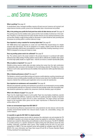 PSO-UPM-GB:SEE 25/11/11 19:23 Page3




                            PROCESS COLOUR STANDARDISATION - PRINTCITY SPECIAL REPORT                                3



        … and Some Answers
        What is profiling? See page 10
        A standardised colour managed workflow requires all input sources (cameras and scanner) and
        output devices (monitor, proofer, press) to be individually colour characterised and profiled.

        Why is the printing press profile the fixed point from which all other devices are set? See page 10
        The printing press has the smallest colour gamut and the most variables of all devices in the work-
        flow. Therefore, it is the fixed point from which all other devices are set, working backwards up the
        process flow. Ideally a single printing profile for all presses in a plant should be used, providing that
        all presses are printing within a common tolerance range.

        How important is using a standard for incoming digital data? See page 20
        ISO 15930 defines how applications to create and read PDF/X files should behave for reliable
        prepress data interchange. The aim for designers is to supply a digital content file that will be
        printed predictably, while printers and publishers receive robust files, avoiding reworking or errors.
        PDF/X is designed to be easy and cheap to create.

        Does my proofing system need to be calibrated? See page 22
        Yes. The contract proof is the visual constant in the process because it is produced with tighter
        tolerances than offset printing. Proofing systems must be able to calibrate the complete colour gamut
        to archive high quality results on a regular basis – only this can ensure a constant reproducible quality.

        Why are plates so important? See page 24
        Reliable printing requires stable plate and plate making that comes from the right combination
        of platesetter, plate, processor and developer for the technology selected. The plate has a major
        influence in print colour approval because the stability of dot reproduction within specified tolerances
        is critical.

        Why is blanket performance critical? See page 27
        The blanket is central to good offset printing and requires careful selection, packing, tensioning and
        cleaning to ensure printing quality, durability and minimum press down time. Excellent print quality
        requires a blanket that combines good registration and an accurate dot reproduction.

        How important are maintenance and consumables? See page 28
        Effective and systematic operating and maintenance procedures are fundamental to process stability
        and standardised materials are required to achieve the best possible results. All consumable mate-
        rials should be optimised as a system (ink, pressroom chemicals, blankets, paper and plates).

        What is the influence of paper? See page 30
        Paper has the single largest impact on print quality. Paper has visual (gloss, brightness, opacity)
        and tactile properties (stiffness, roughness,) that affect its quality perception. Equally as important
        is the combined effect of paper and ink on colour reproduction. The paper surface and shade
        impact on the reachable colour gamut and the colour reproduction is influenced by the paper
        surface effect on TVI.

        Is there an environmental impact from ISO 12647-2?
        Any manufacturing efficiency improvement from using standards not only reduces costs but also
        provides environmental benefits from reduced waste of paper, ink, consumables, energy, and
        carbon footprint.

        Is it possible to apply the ISO 12647-2 to digital printing?
        Some digital printing presses may be able to reproduce the colorimetric aim and simulate the TVI
        of ISO12647-2 standard, and at least one digital printer has applied for certification. However, the
        standard was created for offset printing and certification is only for this process. The ISO TC 130 WG3
        is currently working on a specific standard for digital printing that will address issues like data
        handling, substrates, achievable colour gamut, colour stability during the print run and visual
        comparison to 12647-2. The new standard series will probably be available under ISO 15311 in
        2012/13. (For more information see Fogra Extra issues 23 and 25 on Process Standard Digital
        Printing, download from www.fogra.org.
 