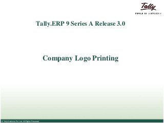 Tally.ERP 9 Series A Release 3.0

Company Logo Printing

© Tally Solutions Pvt. Ltd. All Rights Reserved

 