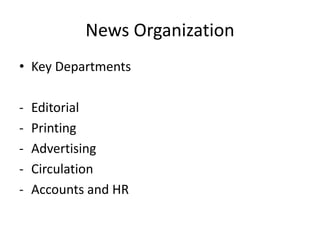 News Organization
• Key Departments
- Editorial
- Printing
- Advertising
- Circulation
- Accounts and HR
 