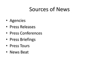 Sources of News
• Agencies
• Press Releases
• Press Conferences
• Press Briefings
• Press Tours
• News Beat
 