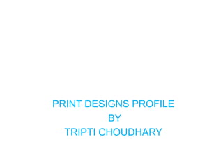 Photo Album PRINT DESIGNS PROFILE   BY  TRIPTI CHOUDHARY 