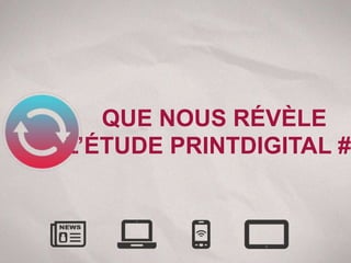 QUE NOUS RÉVÈLE
L’ÉTUDE PRINTDIGITAL #2
 