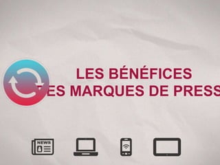 LES BÉNÉFICES
DES MARQUES DE PRESS
 