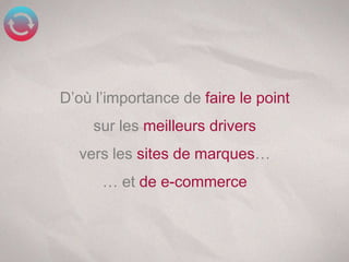 D’où l’importance de faire le point
     sur les meilleurs drivers
  vers les sites de marques…
      … et de e-commerce
 